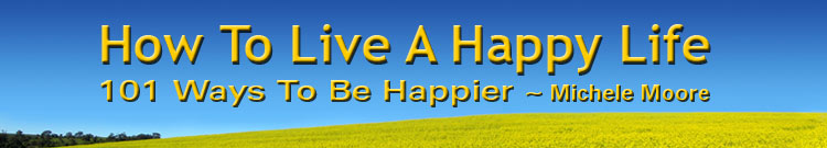 Banner: How To Live A Happy Life -
101 Ways To Be Happier By Michele Moore Author, Speaker, Happiness Engineer